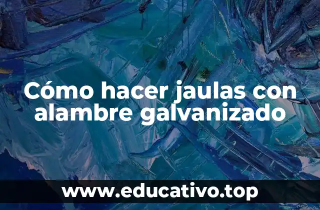 Cómo hacer jaulas con alambre galvanizado