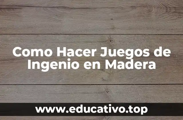 Como Hacer Juegos de Ingenio en Madera