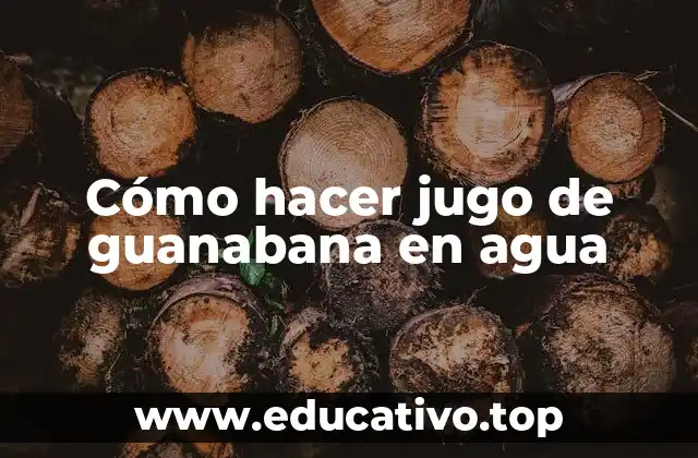 Cómo hacer jugo de guanabana en agua