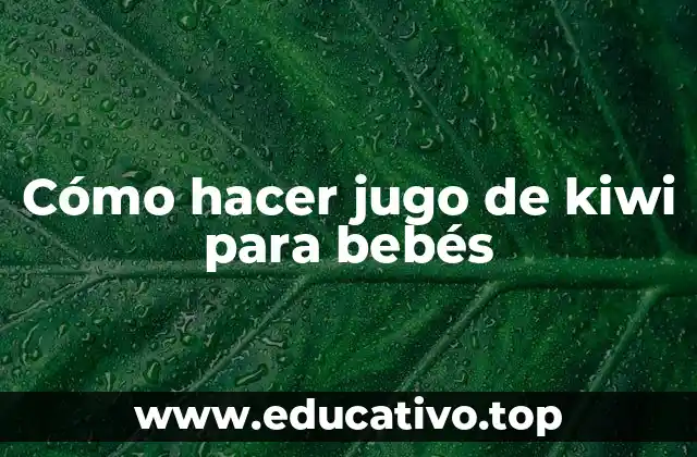 Cómo hacer jugo de kiwi para bebés