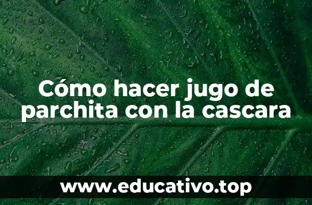 Cómo hacer jugo de parchita con la cascara