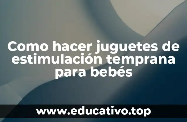 Como hacer juguetes de estimulación temprana para bebés
