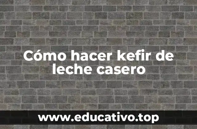 Cómo hacer kefir de leche casero