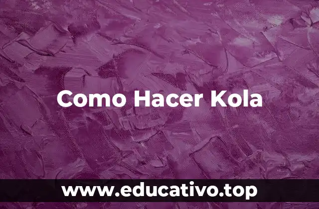 Como Hacer Kola