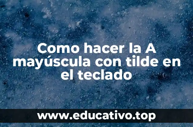 Como hacer la A mayúscula con tilde en el teclado