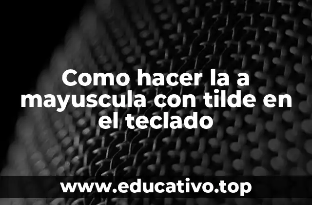 Como hacer la a mayuscula con tilde en el teclado