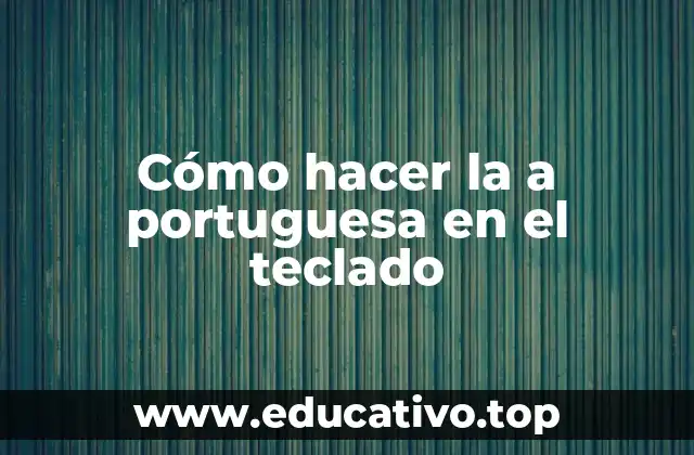 Cómo hacer la a portuguesa en el teclado