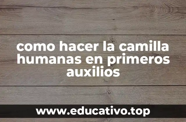 como hacer la camilla humanas en primeros auxilios