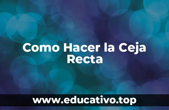 Como Hacer la Ceja Recta