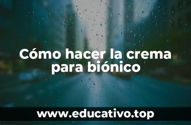 Cómo hacer la crema para biónico
