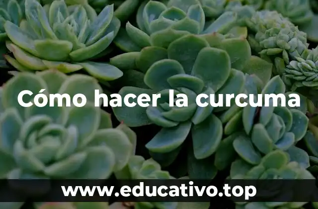 Cómo hacer la curcuma