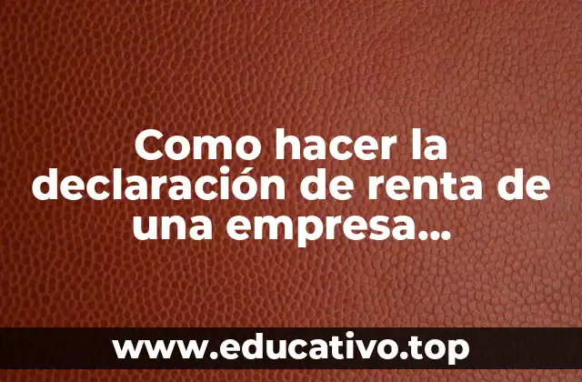 Como hacer la declaración de renta de una empresa constructora