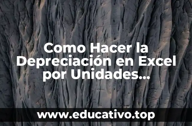 Como Hacer la Depreciación en Excel por Unidades Producción
