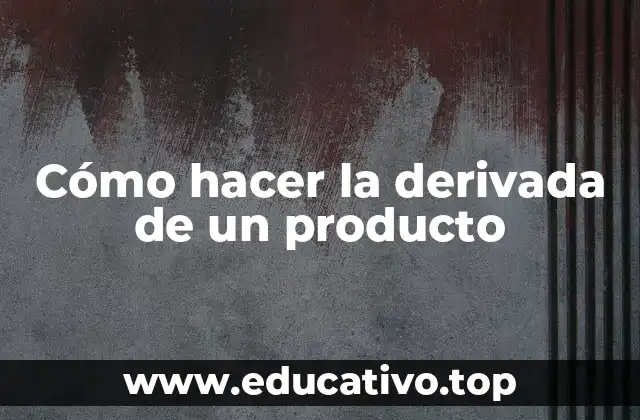 Cómo hacer la derivada de un producto
