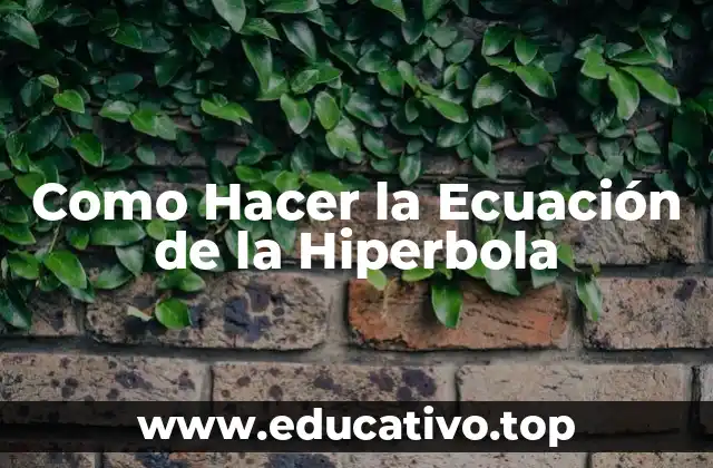 Como Hacer la Ecuación de la Hiperbola