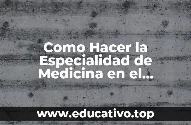 Como Hacer la Especialidad de Medicina en el Extranjero