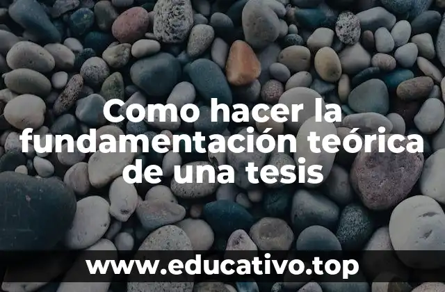 Como hacer la fundamentación teórica de una tesis