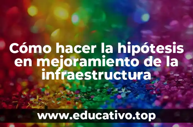 Cómo hacer la hipótesis en mejoramiento de la infraestructura