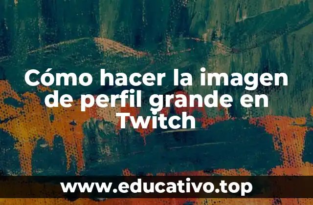 Cómo hacer la imagen de perfil grande en Twitch