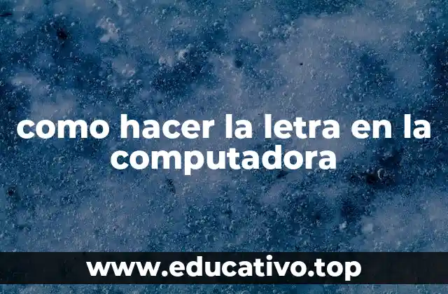 como hacer la letra en la computadora