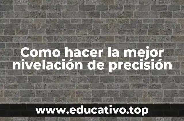 Como hacer la mejor nivelación de precisión