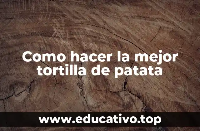 Como hacer la mejor tortilla de patata