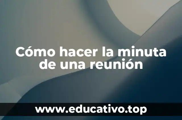 Cómo hacer la minuta de una reunión