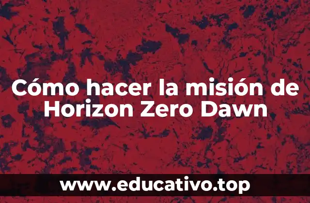 Cómo hacer la misión de Horizon Zero Dawn