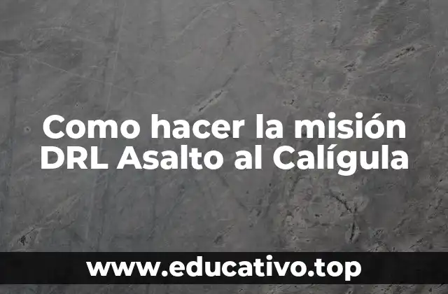 Como hacer la misión DRL Asalto al Calígula