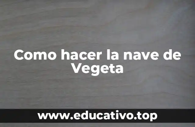 Como hacer la nave de Vegeta