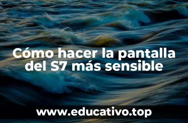 Cómo hacer la pantalla del S7 más sensible