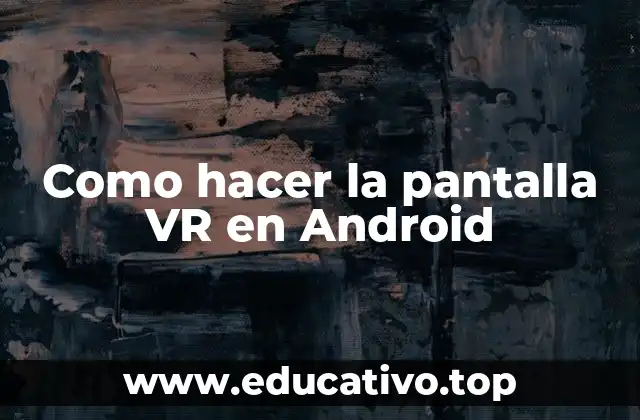 Como hacer la pantalla VR en Android