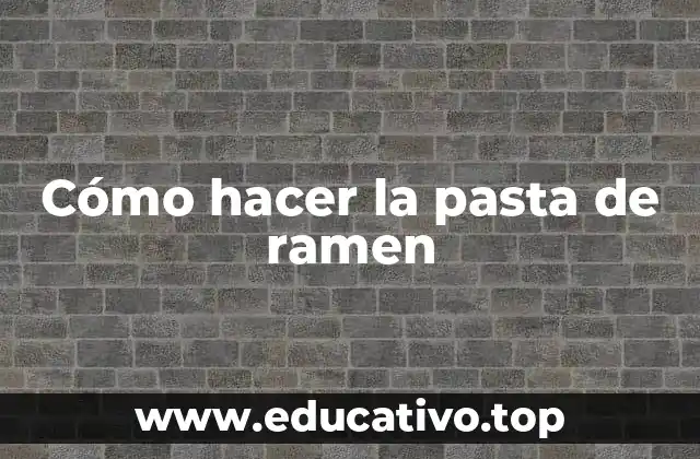 Cómo hacer la pasta de ramen