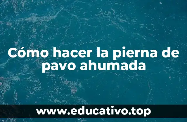 Cómo hacer la pierna de pavo ahumada
