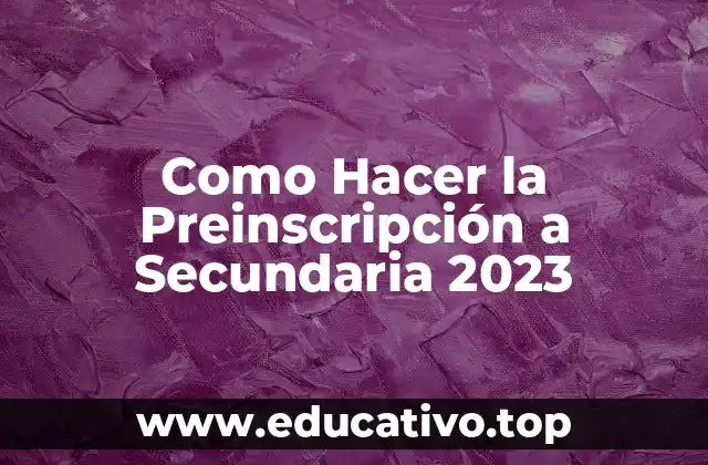 Como Hacer la Preinscripción a Secundaria 2023