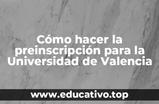 Cómo hacer la preinscripción para la Universidad de Valencia