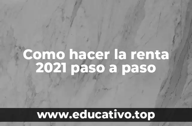 Como hacer la renta 2021 paso a paso
