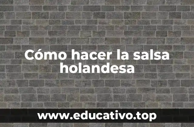 Cómo hacer la salsa holandesa