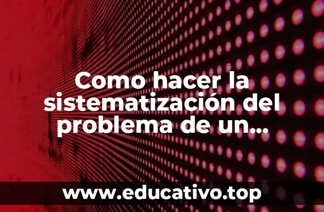 Como hacer la sistematización del problema de un proyecto