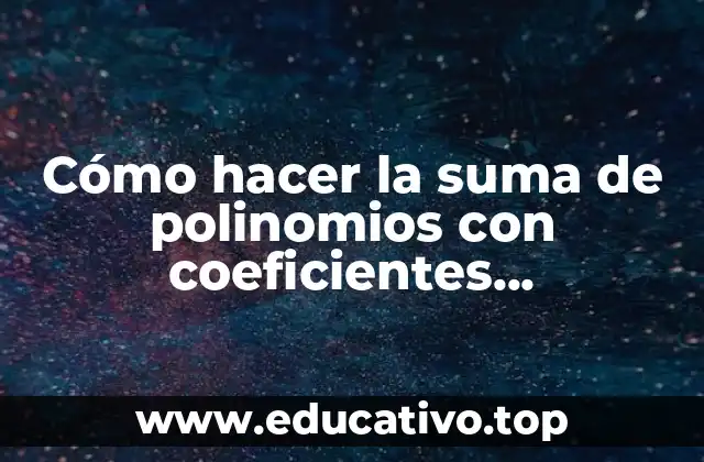 Cómo hacer la suma de polinomios con coeficientes fraccionarios