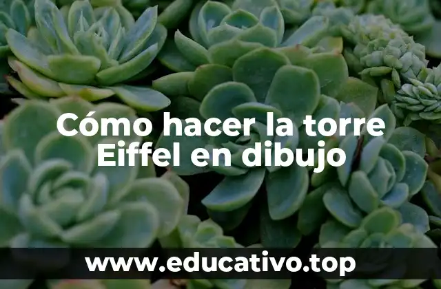 Cómo hacer la torre Eiffel en dibujo