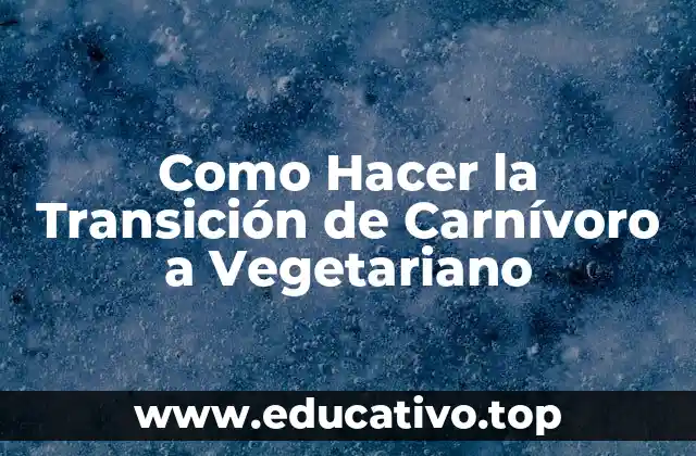 Como Hacer la Transición de Carnívoro a Vegetariano