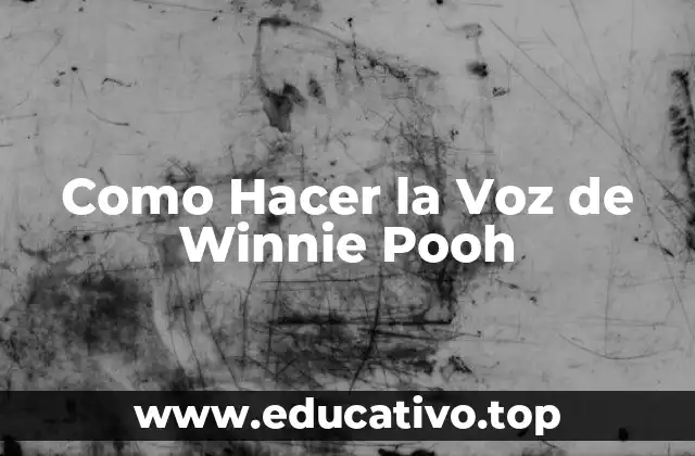 Como Hacer la Voz de Winnie Pooh