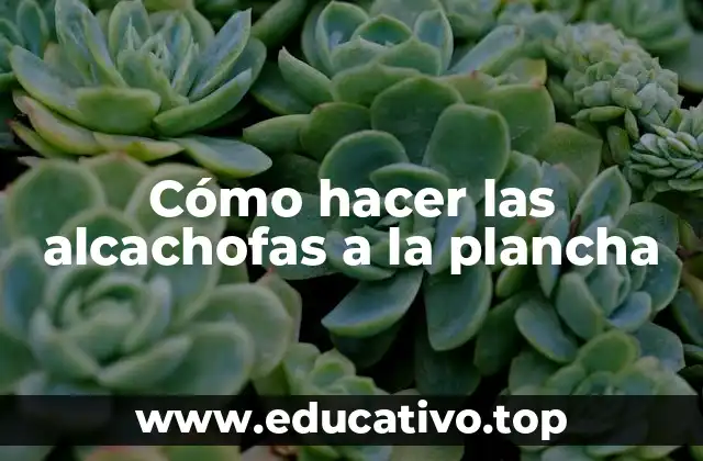 Cómo hacer las alcachofas a la plancha