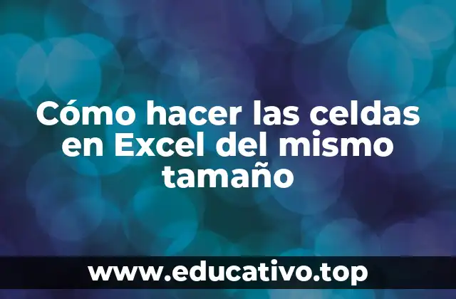 Cómo hacer las celdas en Excel del mismo tamaño