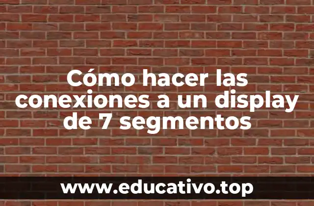 Cómo hacer las conexiones a un display de 7 segmentos