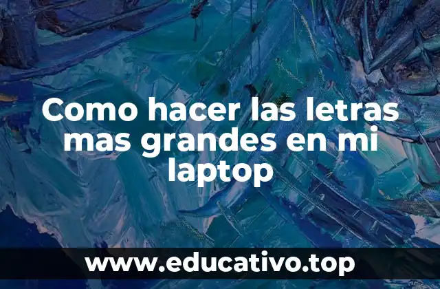 Como hacer las letras mas grandes en mi laptop