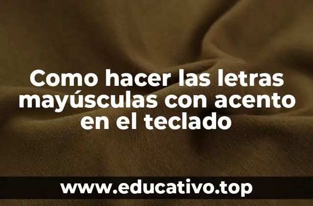 Como hacer las letras mayúsculas con acento en el teclado