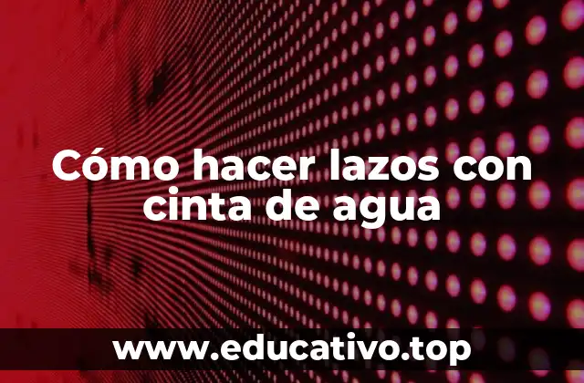 Cómo hacer lazos con cinta de agua