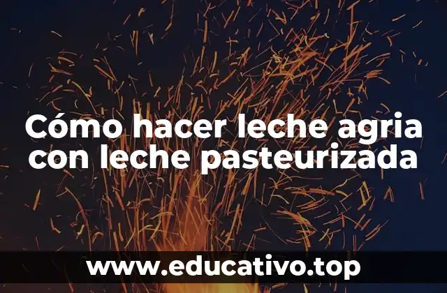 Cómo hacer leche agria con leche pasteurizada